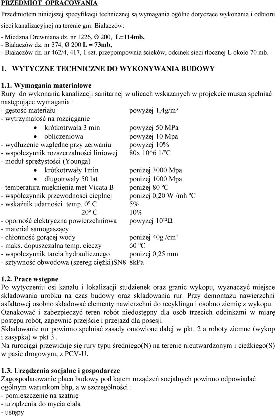 1. Wymagania materiałowe Rury do wykonania kanalizacji sanitarnej w ulicach wskazanych w projekcie muszą spełniać następujące wymagania : - gęstość materiału powyżej 1,4g/m³ - wytrzymałość na