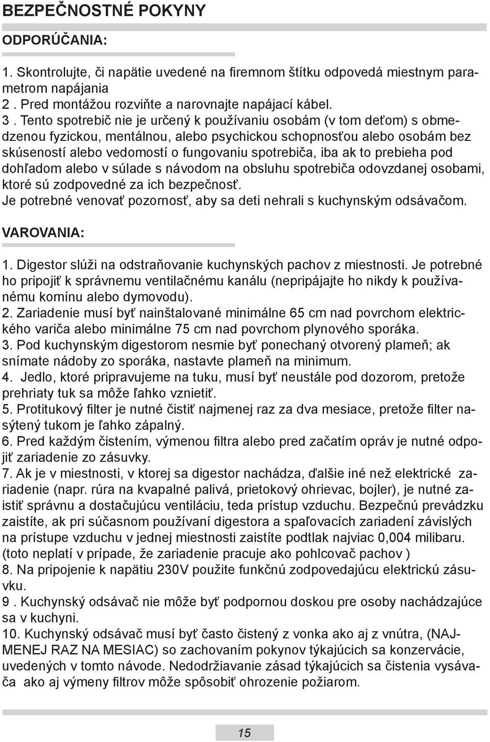ak to prebieha pod dohľadom alebo v súlade s návodom na obsluhu spotrebiča odovzdanej osobami, ktoré sú zodpovedné za ich bezpečnosť.