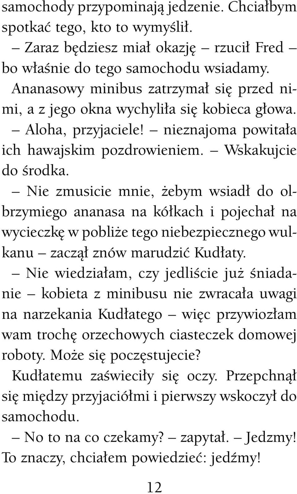 Nie zmusicie mnie, żebym wsiadł do olbrzymiego ananasa na kółkach i pojechał na wycieczkę w pobliże tego niebezpiecznego wulkanu zaczął znów marudzić Kudłaty.