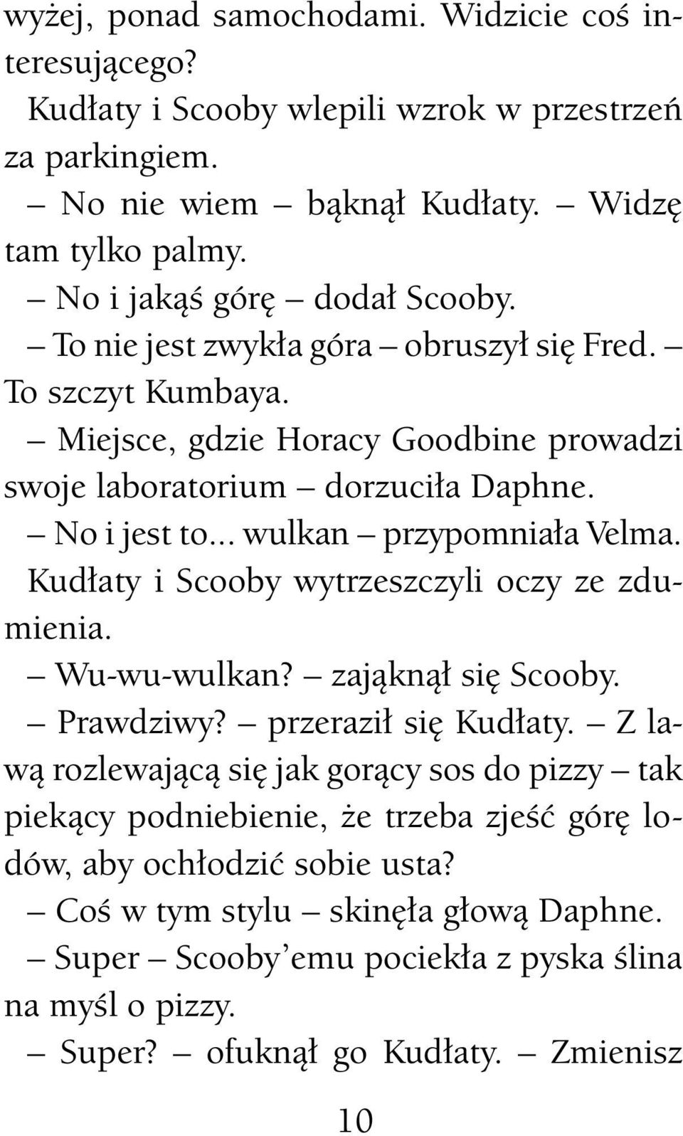 .. wulkan przypomniała Velma. Kudłaty i Scooby wytrzeszczyli oczy ze zdumienia. Wu-wu-wulkan? zająknął się Scooby. Prawdziwy? przeraził się Kudłaty.