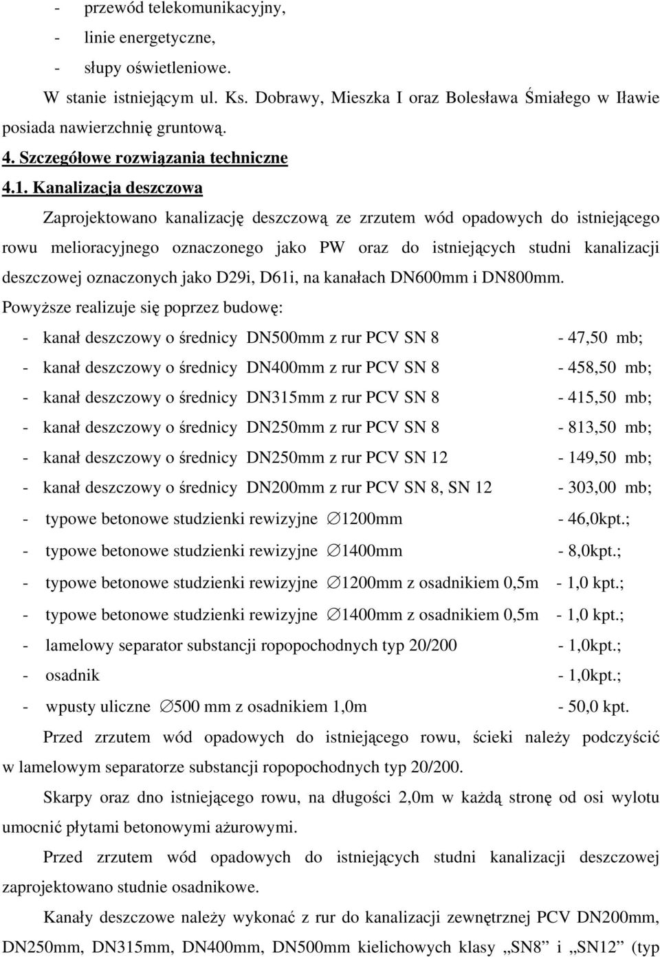 Kanalizacja deszczowa Zaprojektowano kanalizację deszczową ze zrzutem wód opadowych do istniejącego rowu melioracyjnego oznaczonego jako PW oraz do istniejących studni kanalizacji deszczowej