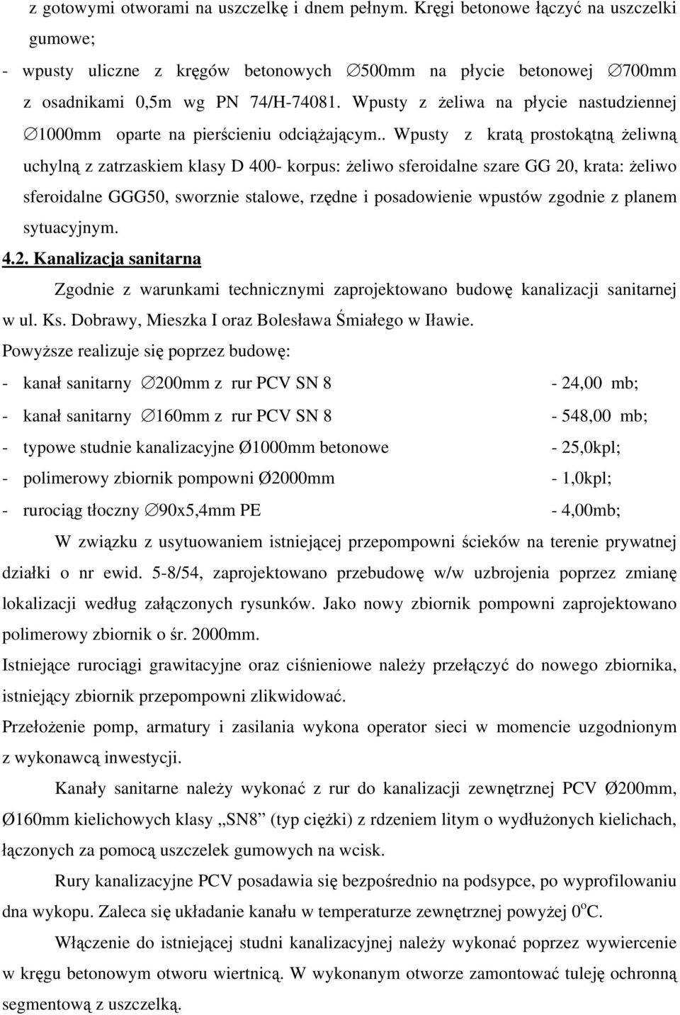 . Wpusty z kratą prostokątną żeliwną uchylną z zatrzaskiem klasy D 400- korpus: żeliwo sferoidalne szare GG 20, krata: żeliwo sferoidalne GGG50, sworznie stalowe, rzędne i posadowienie wpustów