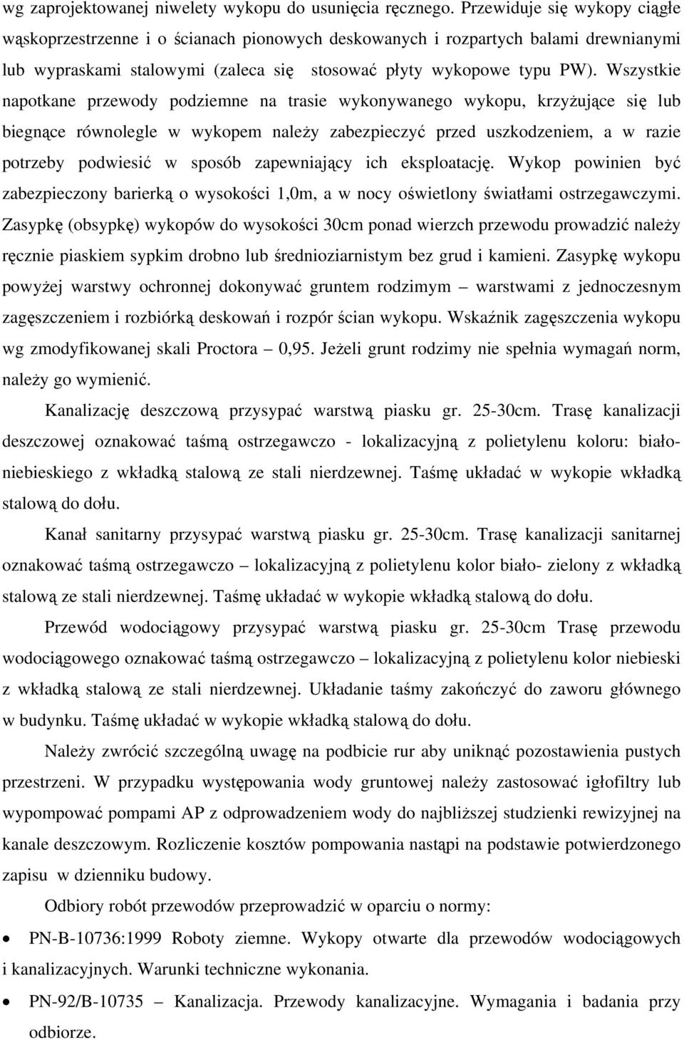 Wszystkie napotkane przewody podziemne na trasie wykonywanego wykopu, krzyżujące się lub biegnące równolegle w wykopem należy zabezpieczyć przed uszkodzeniem, a w razie potrzeby podwiesić w sposób