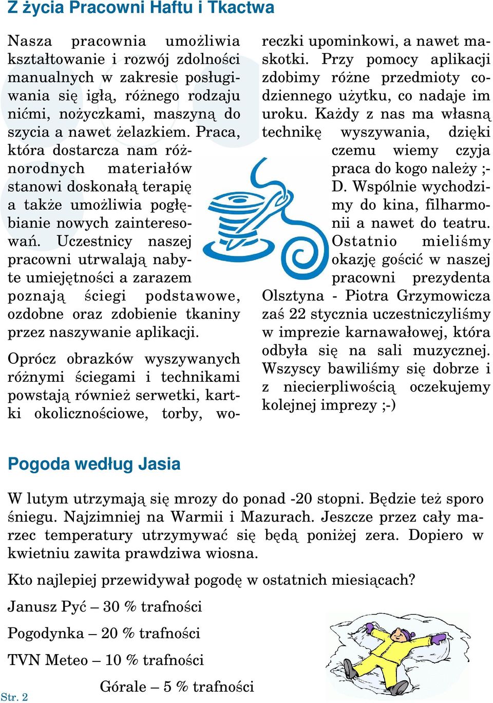 Uczestnicy naszej pracowni utrwalają nabyte umiejętności a zarazem poznają ściegi podstawowe, ozdobne oraz zdobienie tkaniny przez naszywanie aplikacji.