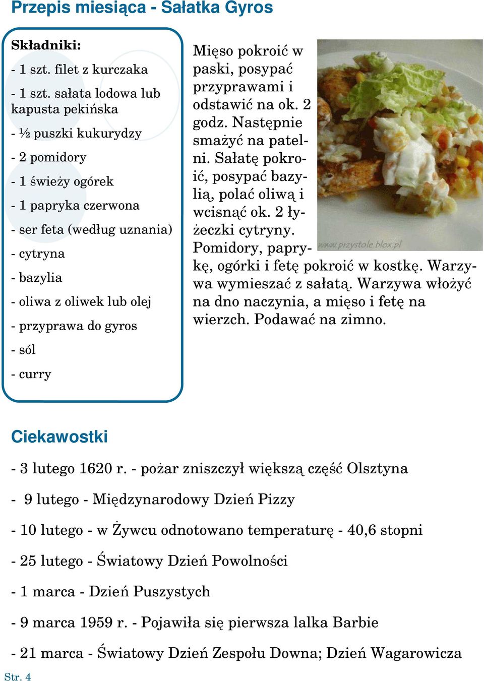 gyros - sól - curry Mięso pokroić w paski, posypać przyprawami i odstawić na ok. 2 godz. Następnie smażyć na patelni. Sałatę pokroić, posypać bazylią, polać oliwą i wcisnąć ok. 2 łyżeczki cytryny.