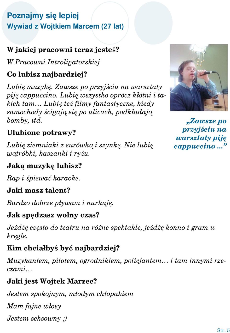 Ulubione potrawy? Lubię ziemniaki z surówką i szynkę. Nie lubię wątróbki, kaszanki i ryżu. Zawsze po przyjściu na warsztaty piję cappuccino... Jaką muzykę lubisz? Rap i śpiewać karaoke.