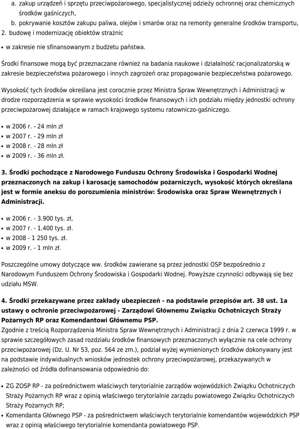 Środki finansowe mogą być przeznaczane również na badania naukowe i działalność racjonalizatorską w zakresie bezpieczeństwa pożarowego i innych zagrożeń oraz propagowanie bezpieczeństwa pożarowego.