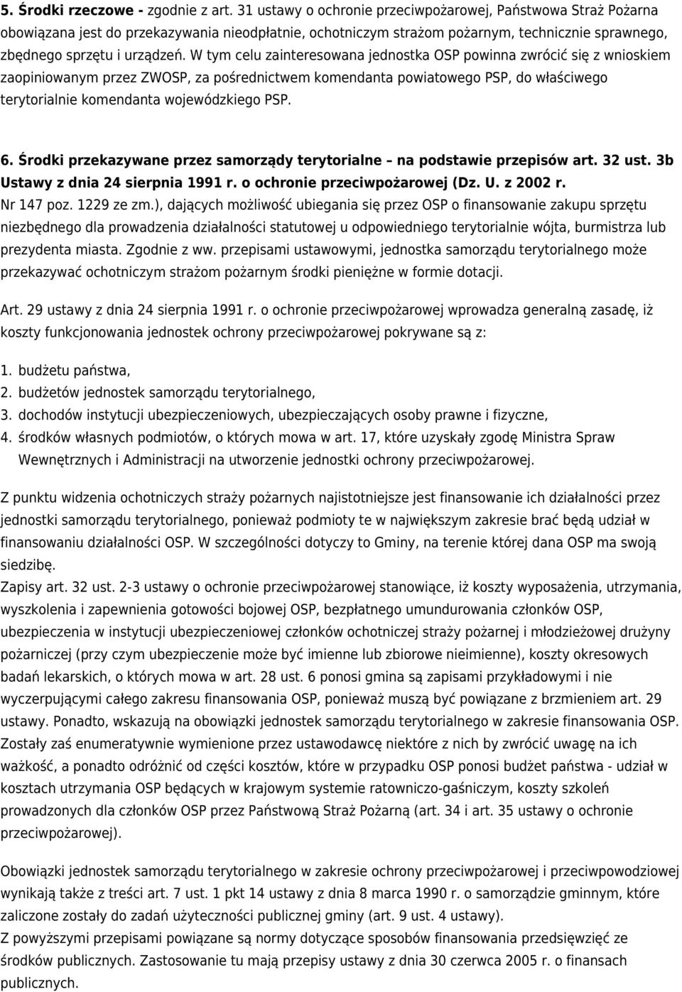 W tym celu zainteresowana jednostka OSP powinna zwrócić się z wnioskiem zaopiniowanym przez ZWOSP, za pośrednictwem komendanta powiatowego PSP, do właściwego terytorialnie komendanta wojewódzkiego