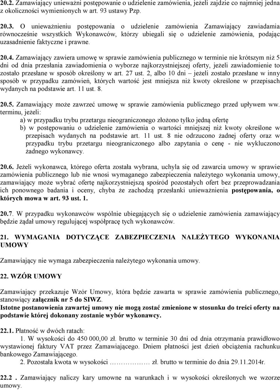 O unieważnieniu postępowania o udzielenie zamówienia Zamawiający zawiadamia równocześnie wszystkich Wykonawców, którzy ubiegali się o udzielenie zamówienia, podając uzasadnienie faktyczne i prawne.