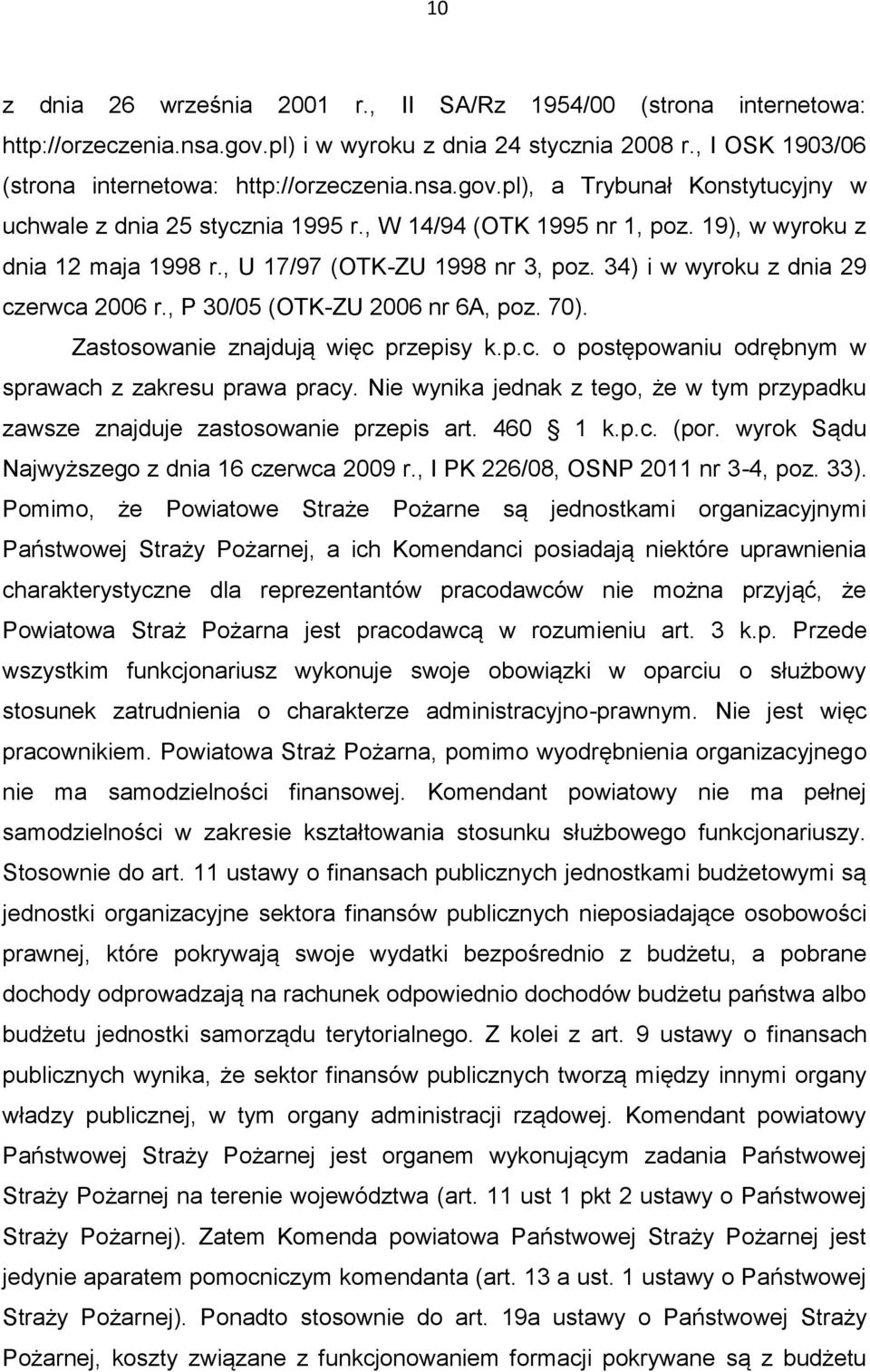Zastosowanie znajdują więc przepisy k.p.c. o postępowaniu odrębnym w sprawach z zakresu prawa pracy. Nie wynika jednak z tego, że w tym przypadku zawsze znajduje zastosowanie przepis art. 460 1 k.p.c. (por.