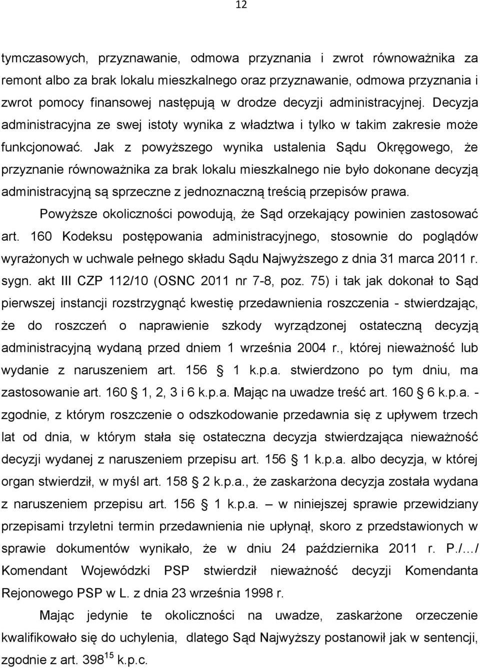 Jak z powyższego wynika ustalenia Sądu Okręgowego, że przyznanie równoważnika za brak lokalu mieszkalnego nie było dokonane decyzją administracyjną są sprzeczne z jednoznaczną treścią przepisów prawa.