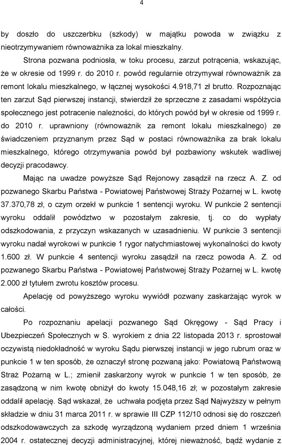 918,71 zł brutto. Rozpoznając ten zarzut Sąd pierwszej instancji, stwierdził że sprzeczne z zasadami współżycia społecznego jest potracenie należności, do których powód był w okresie od 1999 r.