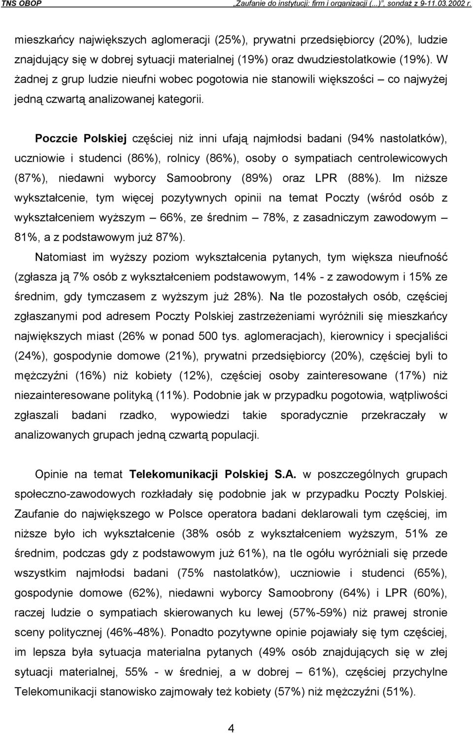 Poczcie Polskiej częściej niż inni ufają najmłodsi badani (94% nastolatków), uczniowie i studenci (86%), rolnicy (86%), osoby o sympatiach centrolewicowych (87%), niedawni wyborcy Samoobrony (89%)