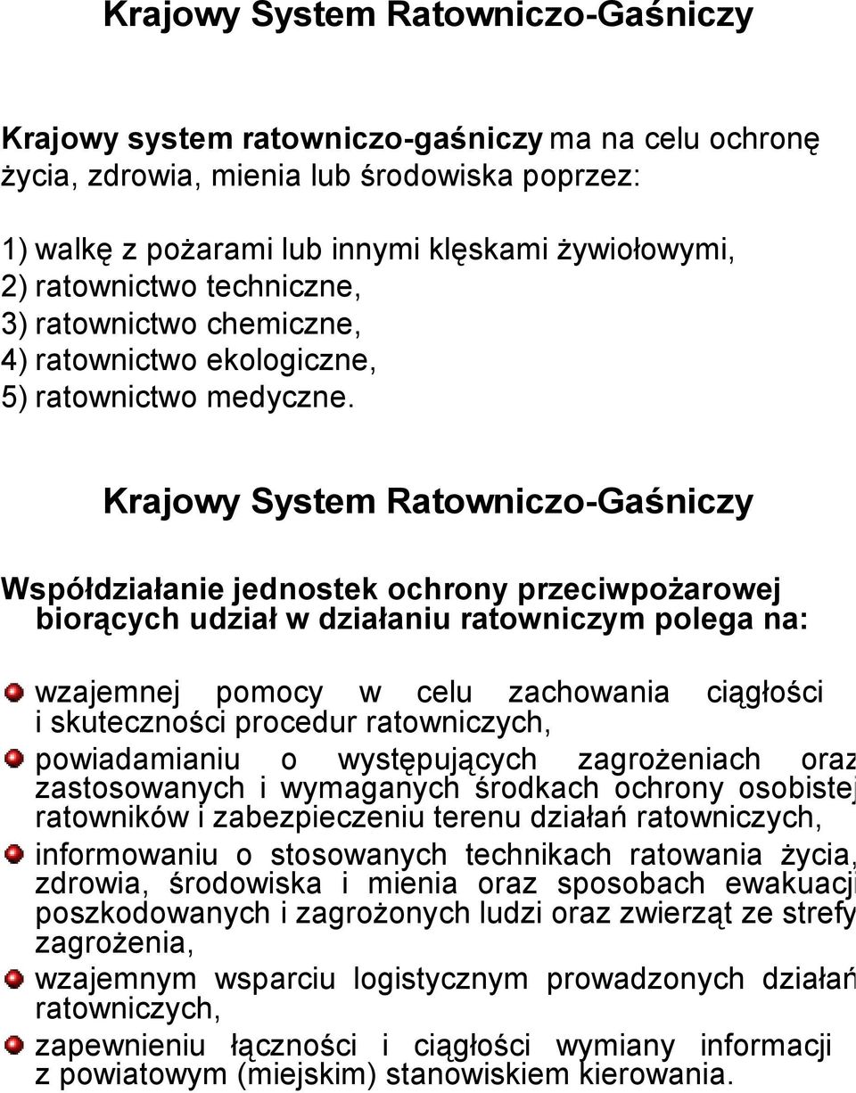 Krajowy System Ratowniczo-Gaśniczy Współdziałanie jednostek ochrony przeciwpożarowej biorących udział w działaniu ratowniczym polega na: wzajemnej pomocy w celu zachowania ciągłości i skuteczności