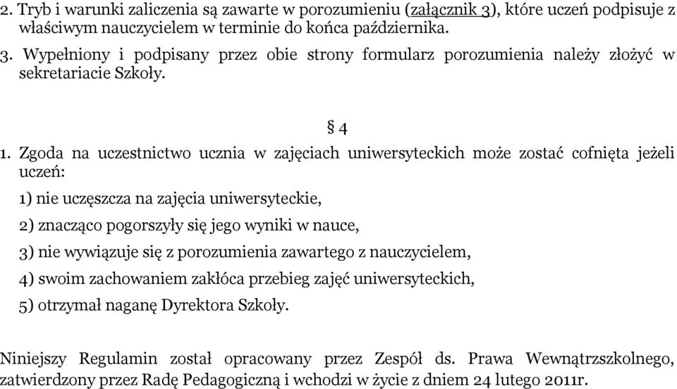 3) nie wywiązuje się z porozumienia zawartego z nauczycielem, 4) swoim zachowaniem zakłóca przebieg zajęć uniwersyteckich, 5) otrzymał naganę Dyrektora Szkoły.