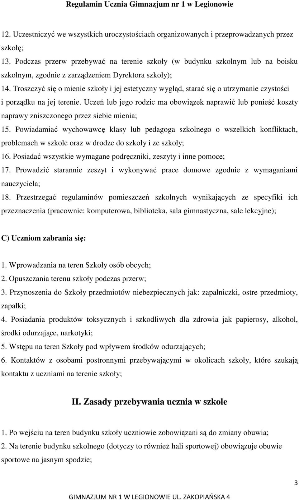 Troszczyć się o mienie szkoły i jej estetyczny wygląd, starać się o utrzymanie czystości i porządku na jej terenie.