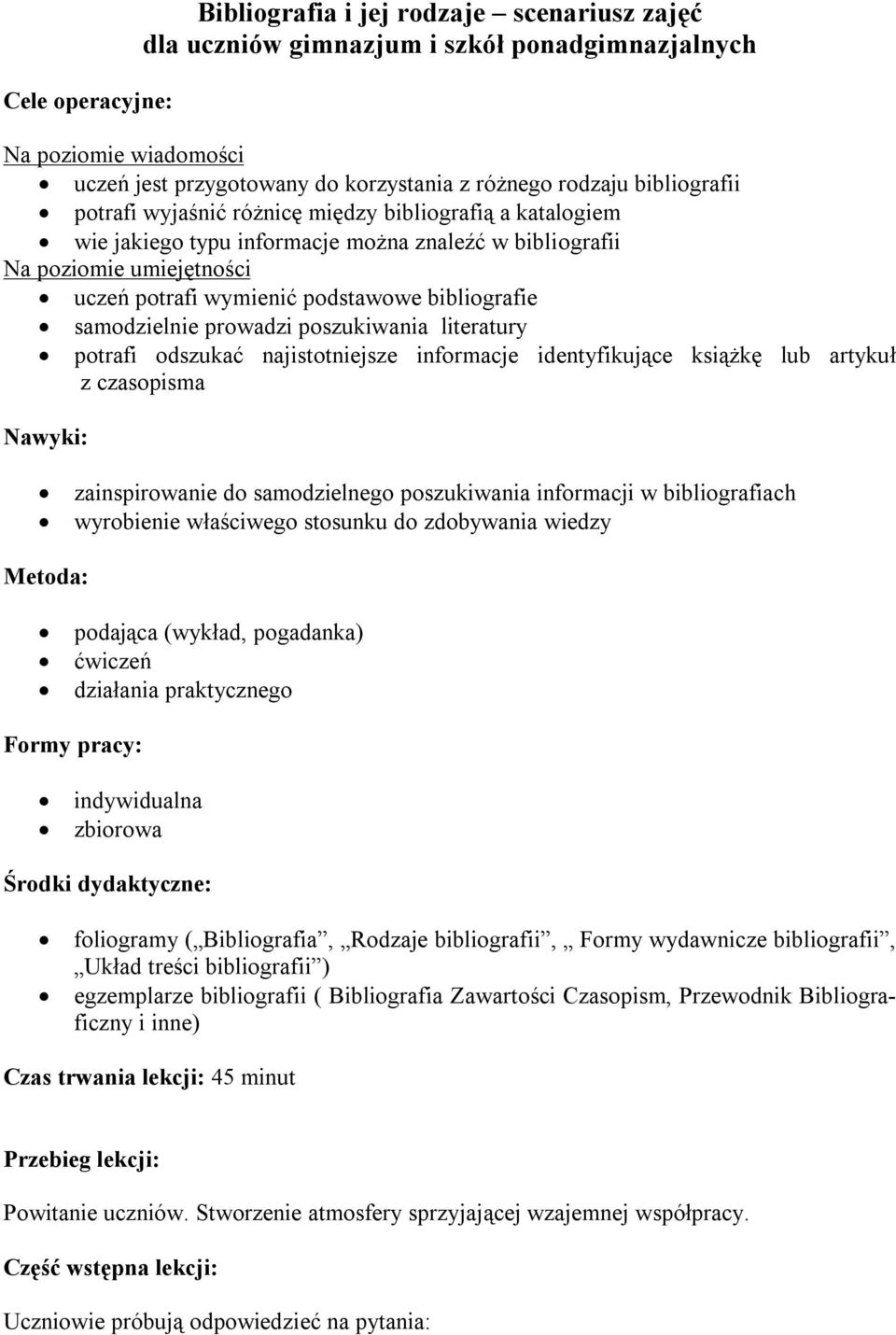 samodzielnie prowadzi poszukiwania literatury potrafi odszukać najistotniejsze informacje identyfikujące książkę lub artykuł z czasopisma Nawyki: zainspirowanie do samodzielnego poszukiwania