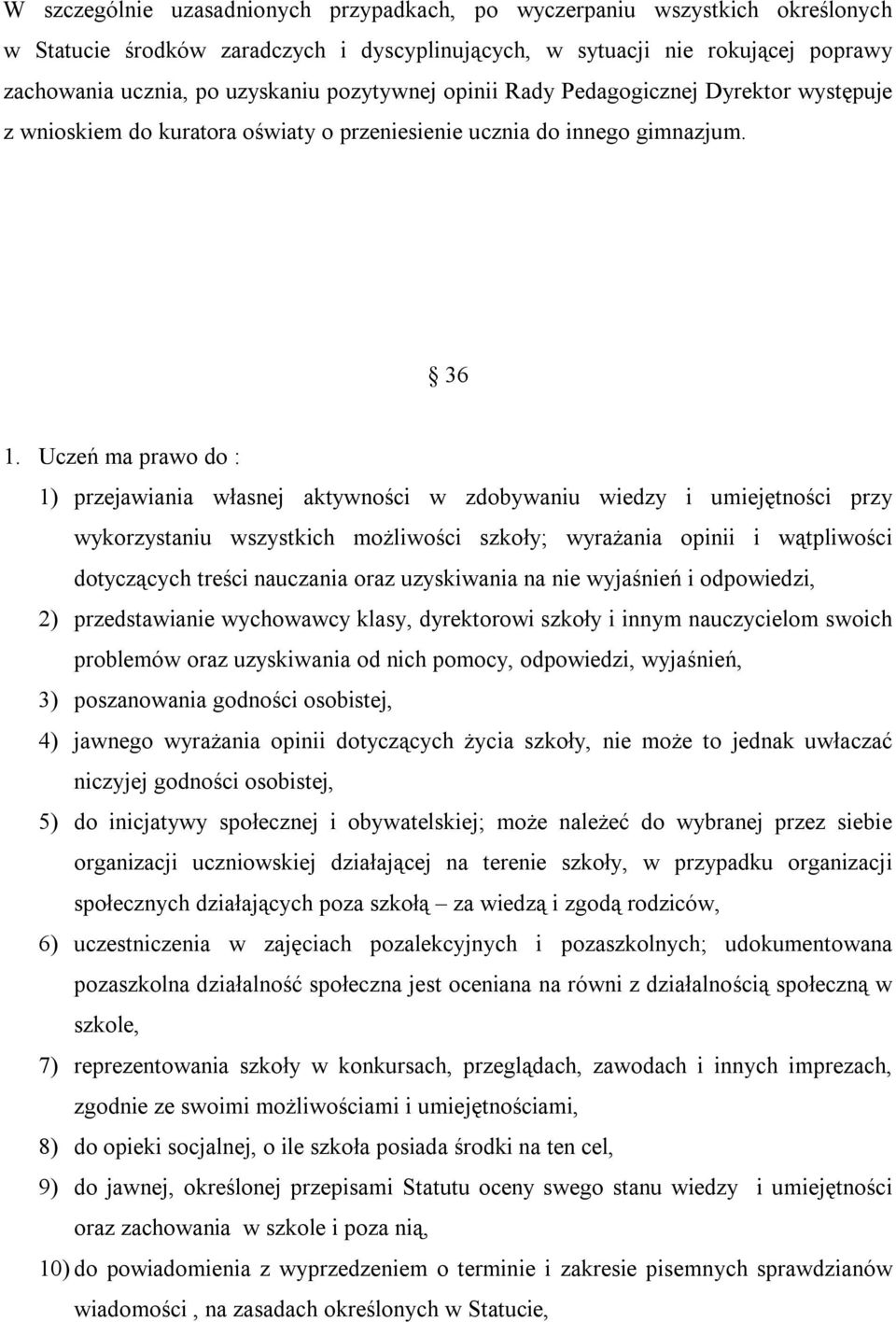 Uczeń ma prawo do : 1) przejawiania własnej aktywności w zdobywaniu wiedzy i umiejętności przy wykorzystaniu wszystkich możliwości szkoły; wyrażania opinii i wątpliwości dotyczących treści nauczania