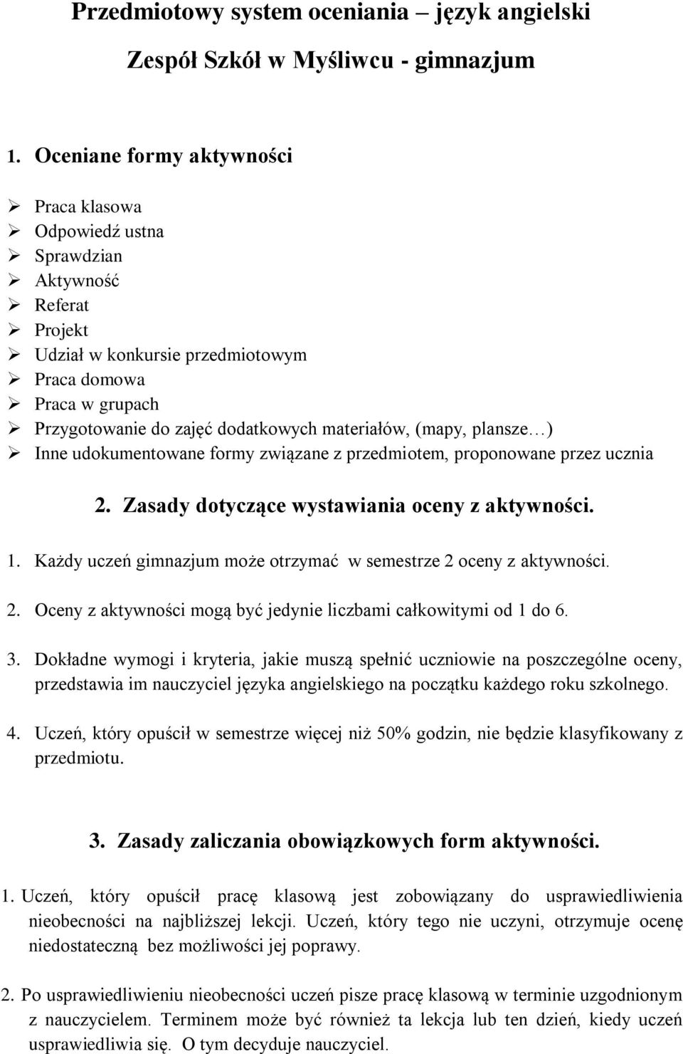 materiałów, (mapy, plansze ) Inne udokumentowane formy związane z przedmiotem, proponowane przez ucznia 2. Zasady dotyczące wystawiania oceny z aktywności. 1.