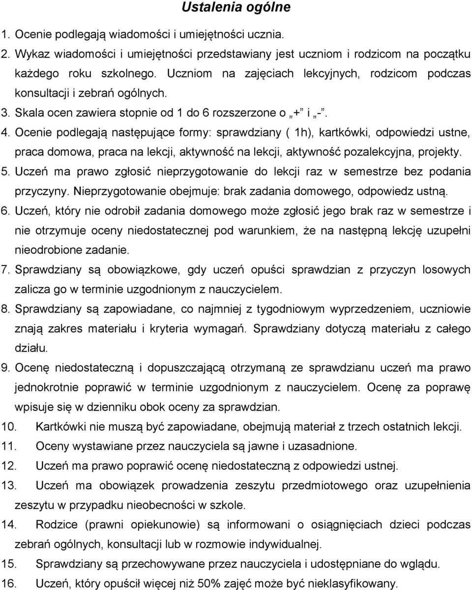 Ocenie podlegają następujące formy: sprawdziany ( 1h), kartkówki, odpowiedzi ustne, praca domowa, praca na lekcji, aktywność na lekcji, aktywność pozalekcyjna, projekty. 5.