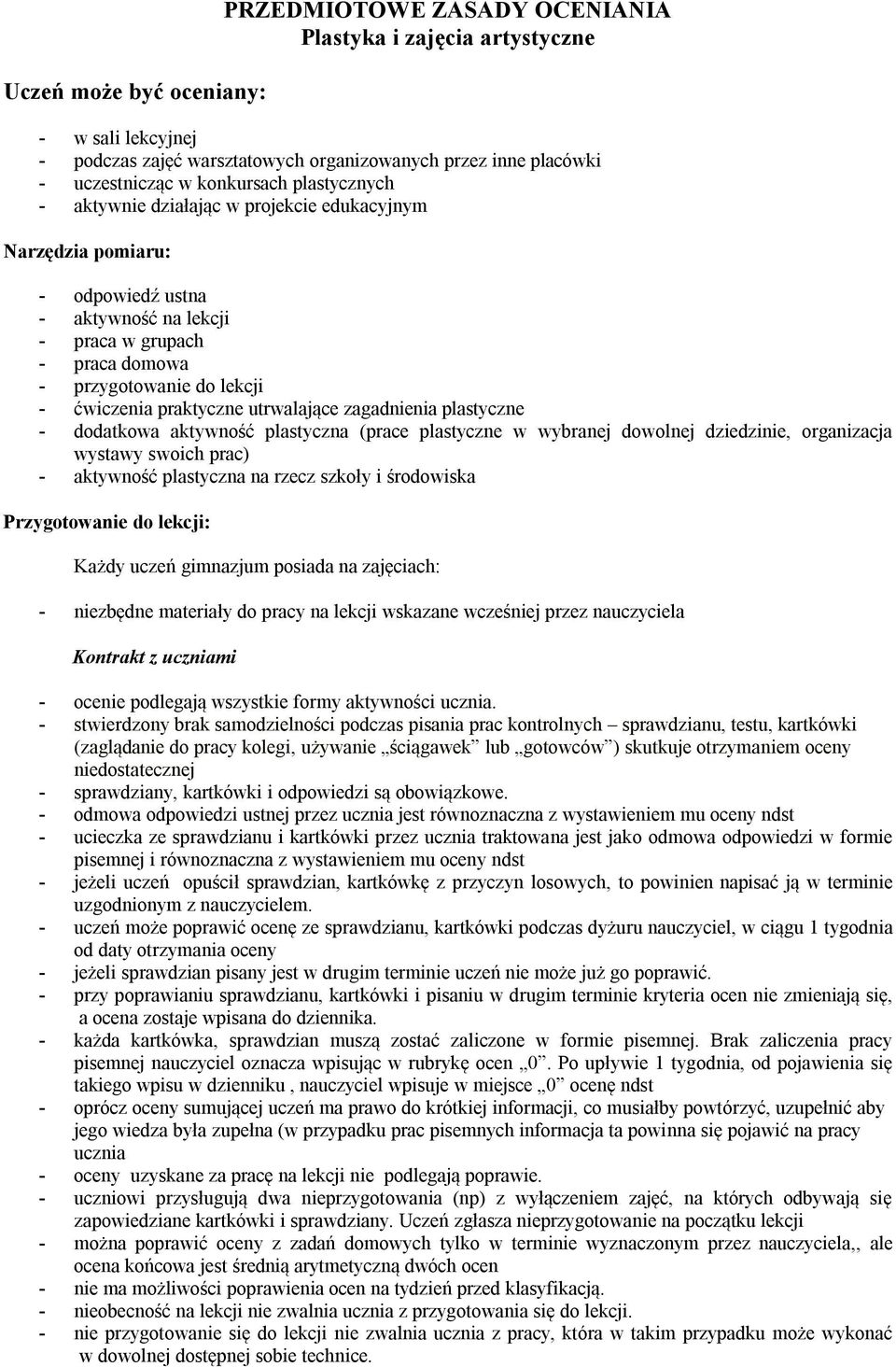 utrwalające zagadnienia plastyczne - dodatkowa aktywność plastyczna (prace plastyczne w wybranej dowolnej dziedzinie, organizacja wystawy swoich prac) - aktywność plastyczna na rzecz szkoły i