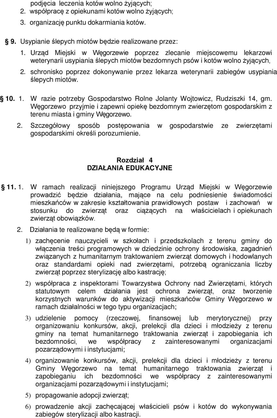 schronisko poprzez dokonywanie przez lekarza weterynarii zabiegów usypiania ślepych miotów. 10. 1. W razie potrzeby Gospodarstwo Rolne Jolanty Wojtowicz, Rudziszki 14, gm.