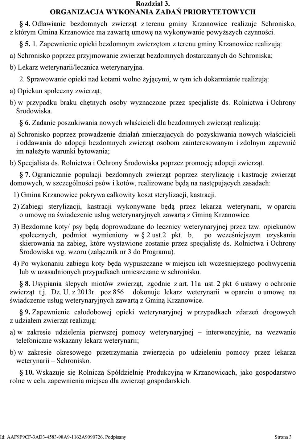 Zapewnienie opieki bezdomnym zwierzętom z terenu gminy Krzanowice realizują: a) Schronisko poprzez przyjmowanie zwierząt bezdomnych dostarczanych do Schroniska; b) Lekarz weterynarii/lecznica