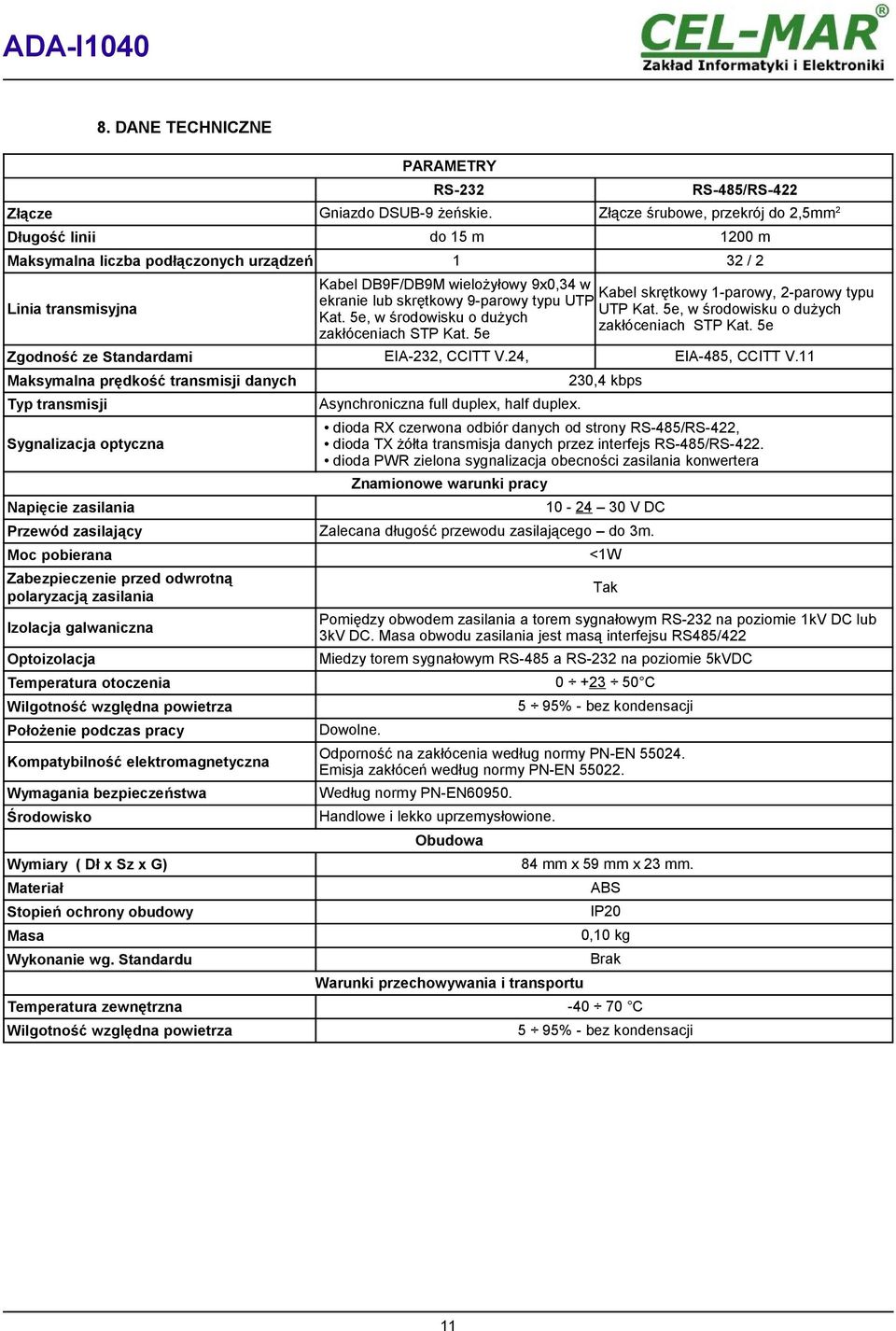 typu ekranie lub skrętkowy 9-parowy typu UTP UTP Kat. 5e, w środowisku o dużych Kat. 5e, w środowisku o dużych zakłóceniach STP Kat. 5e zakłóceniach STP Kat.