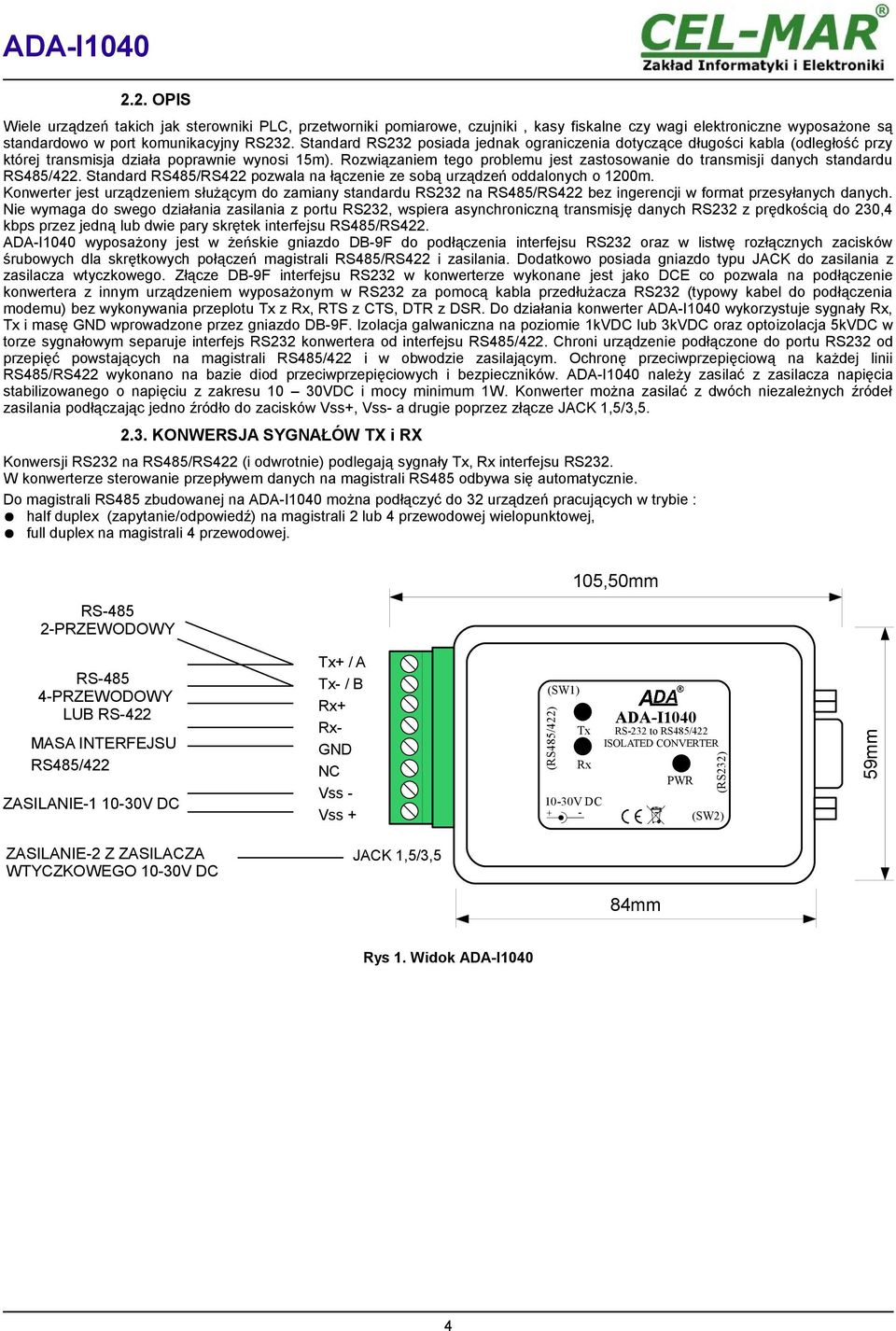 Rozwiązaniem tego problemu jest zastosowanie do transmisji danych standardu RS485/422. Standard RS485/RS422 pozwala na łączenie ze sobą urządzeń oddalonych o 1200m.