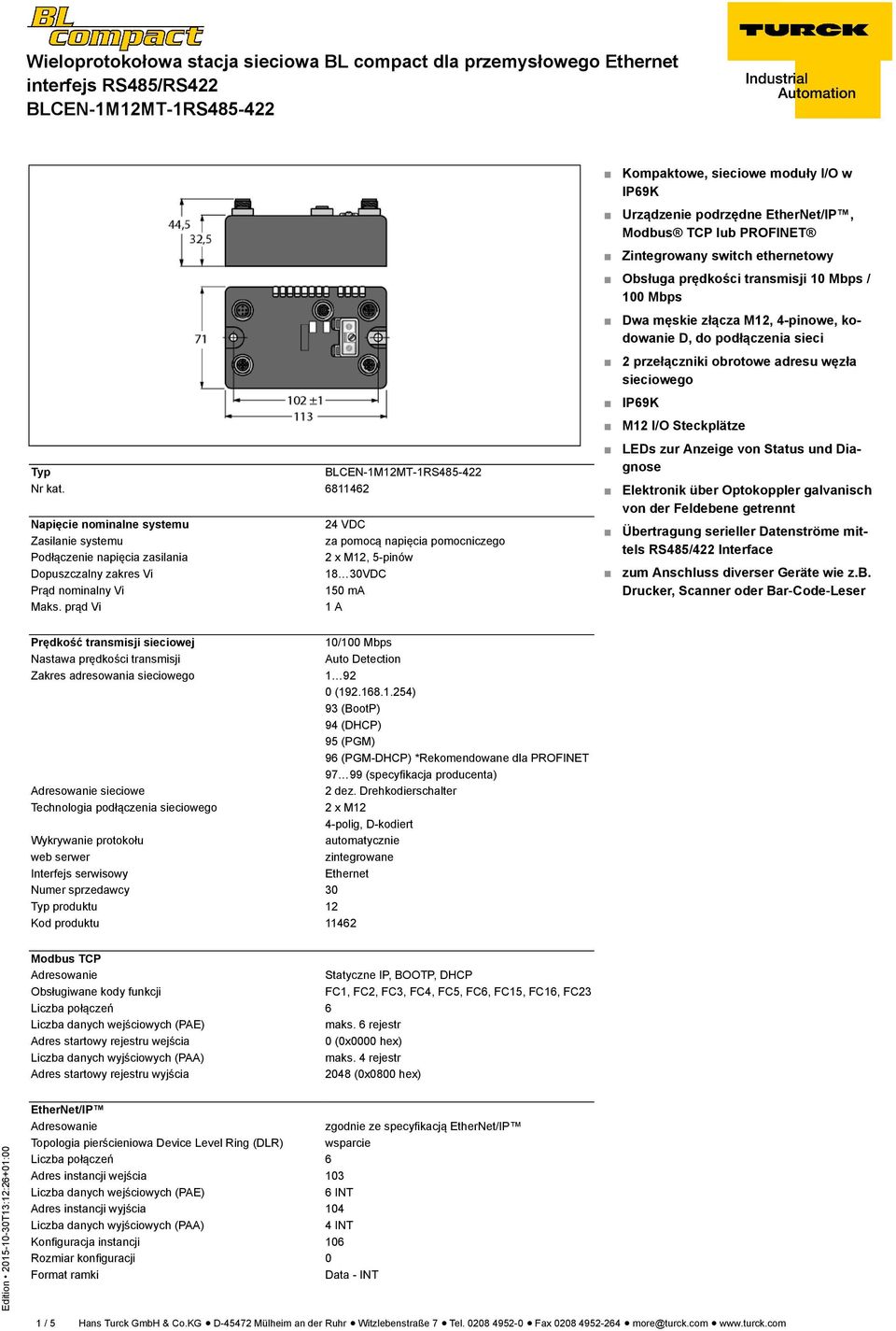 6811462 Napięcie nominalne systemu 24 VDC Zasilanie systemu za pomocą napięcia pomocniczego Podłączenie napięcia zasilania 2 x M12, 5-pinów Dopuszczalny zakres Vi 18 30VDC Prąd nominalny Vi 150 ma