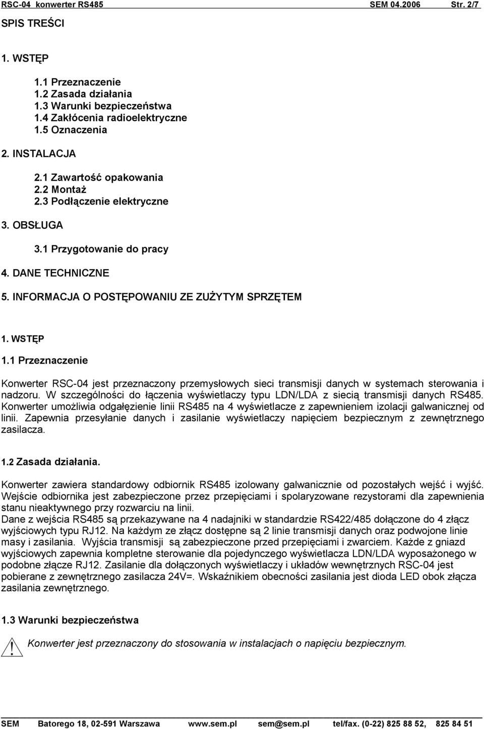 1 Przeznaczenie Konwerter RSC-04 jest przeznaczony przemysłowych sieci transmisji danych w systemach sterowania i nadzoru.