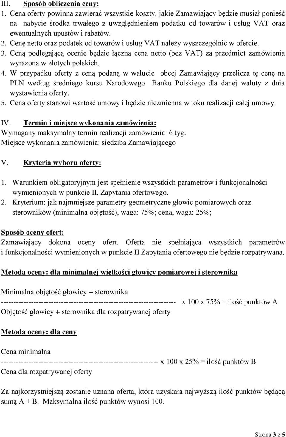 2. Cenę netto oraz podatek od towarów i usług VAT należy wyszczególnić w ofercie. 3. Ceną podlegającą ocenie będzie łączna cena netto (bez VAT) za przedmiot zamówienia wyrażona w złotych polskich. 4.