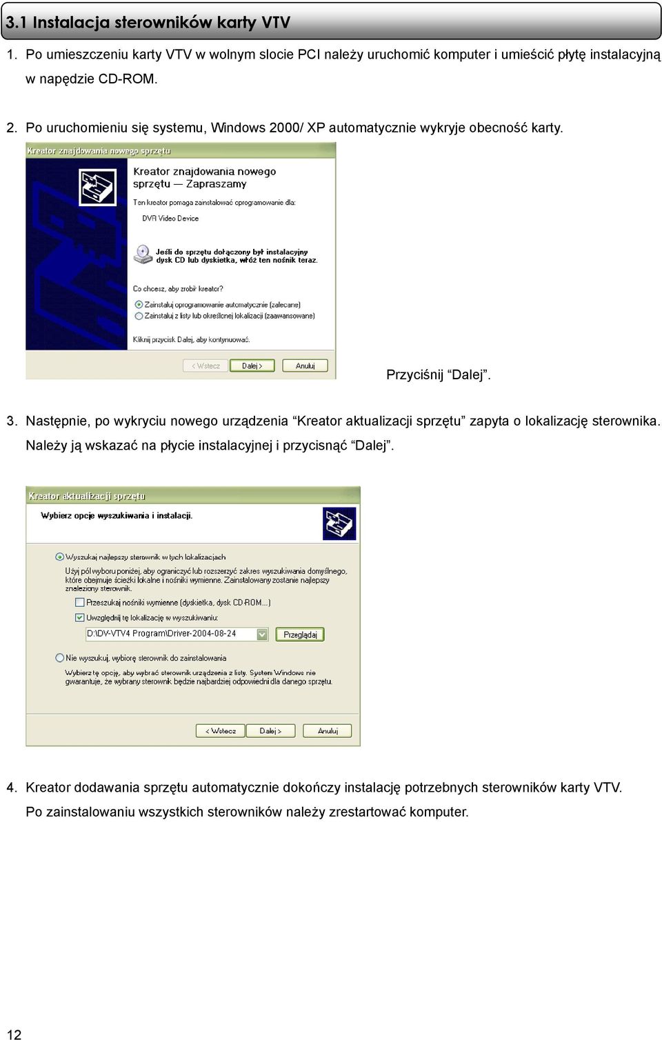 Po uruchomieniu się systemu, Windows 2000/ XP automatycznie wykryje obecność karty. Przyciśnij Dalej. 3.