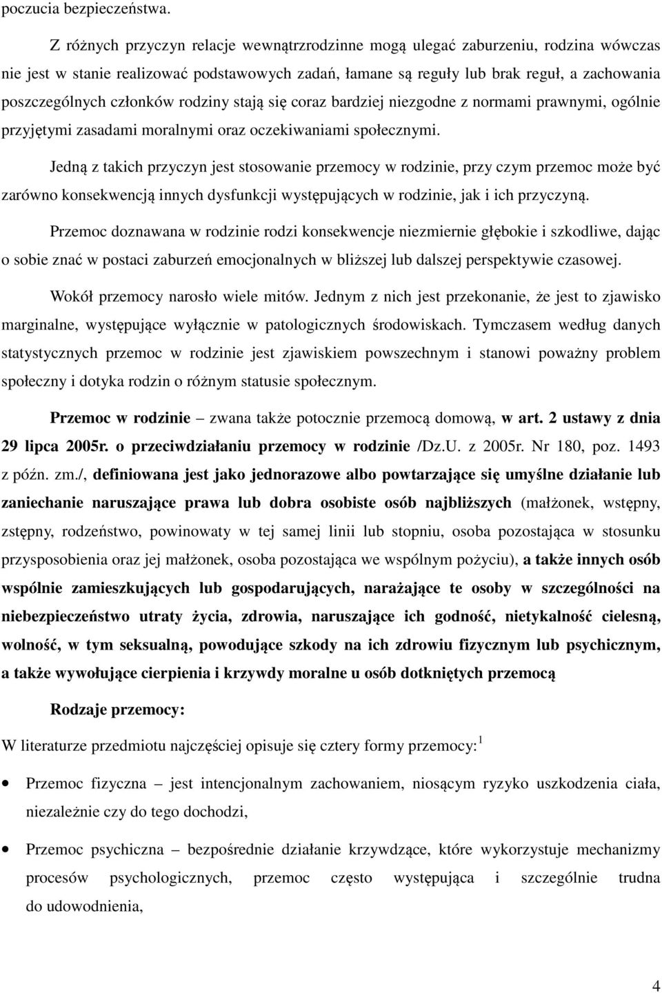 członków rodziny stają się coraz bardziej niezgodne z normami prawnymi, ogólnie przyjętymi zasadami moralnymi oraz oczekiwaniami społecznymi.