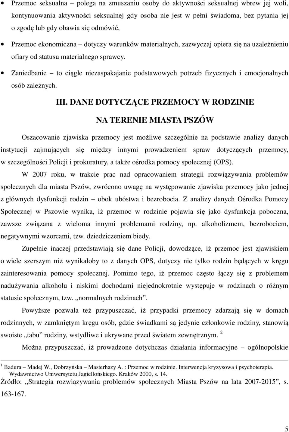 Zaniedbanie to ciągłe niezaspakajanie podstawowych potrzeb fizycznych i emocjonalnych osób zależnych. III.