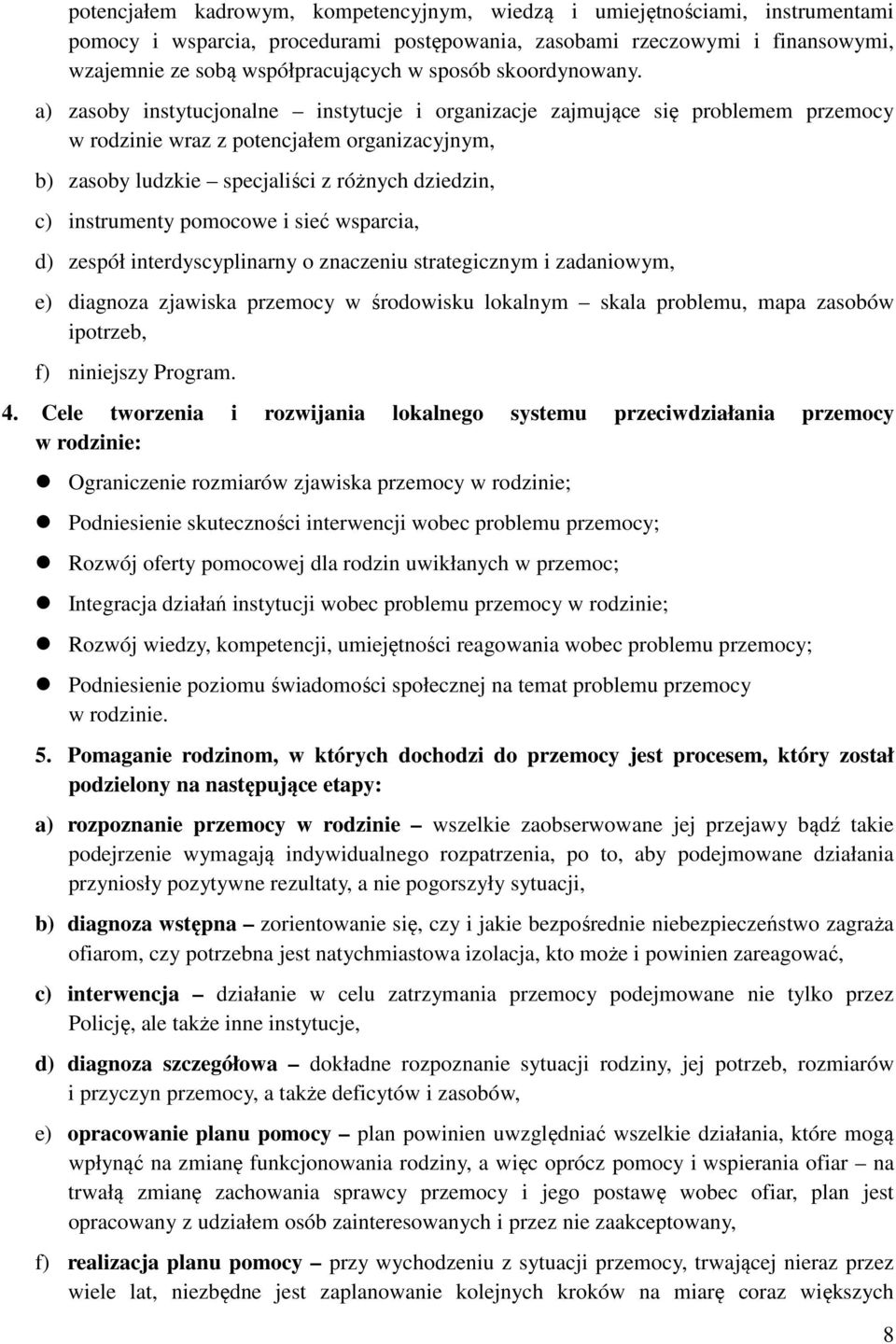 a) zasoby instytucjonalne instytucje i organizacje zajmujące się problemem przemocy w rodzinie wraz z potencjałem organizacyjnym, b) zasoby ludzkie specjaliści z różnych dziedzin, c) instrumenty