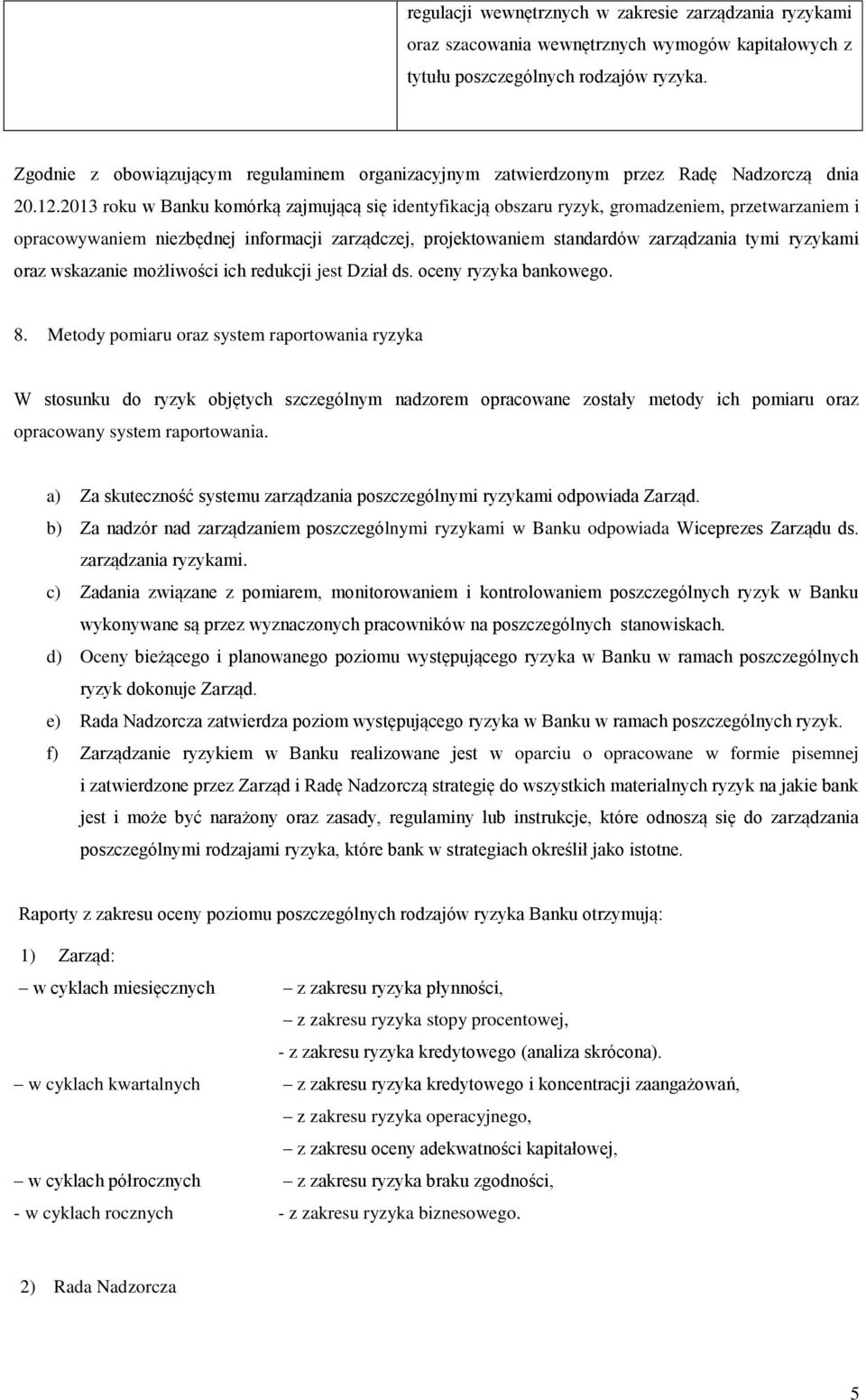 2013 roku w Banku komórką zajmującą się identyfikacją obszaru ryzyk, gromadzeniem, przetwarzaniem i opracowywaniem niezbędnej informacji zarządczej, projektowaniem standardów zarządzania tymi