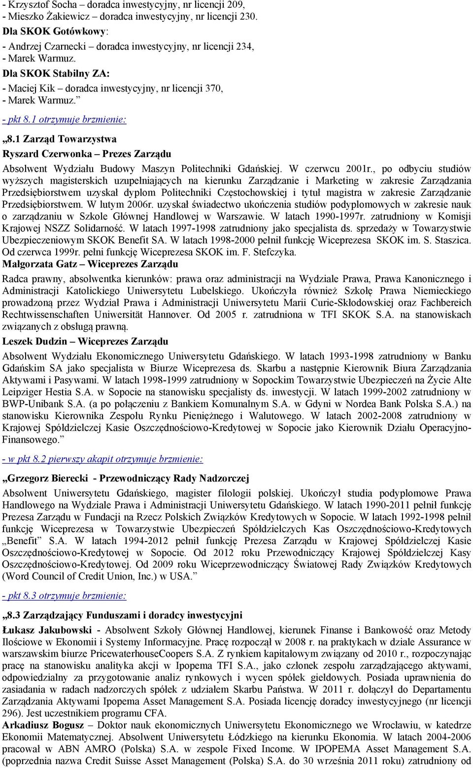 1 otrzymuje brzmienie: 8.1 Zarząd Towarzystwa Ryszard Czerwonka Prezes Zarządu Absolwent Wydziału Budowy Maszyn Politechniki Gdańskiej. W czerwcu 2001r.