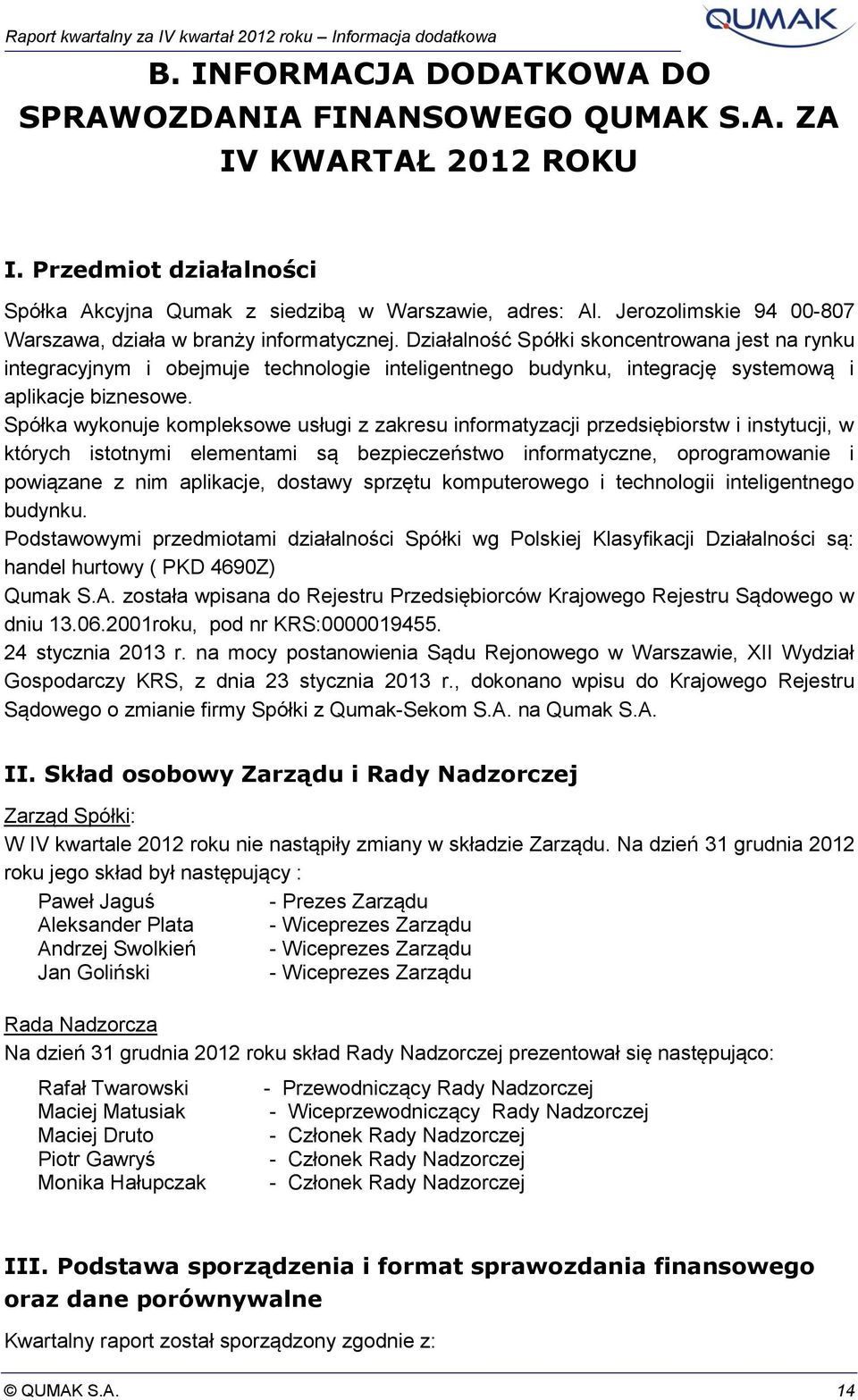 Działalność Spółki skoncentrowana jest na rynku integracyjnym i obejmuje technologie inteligentnego budynku, integrację systemową i aplikacje biznesowe.