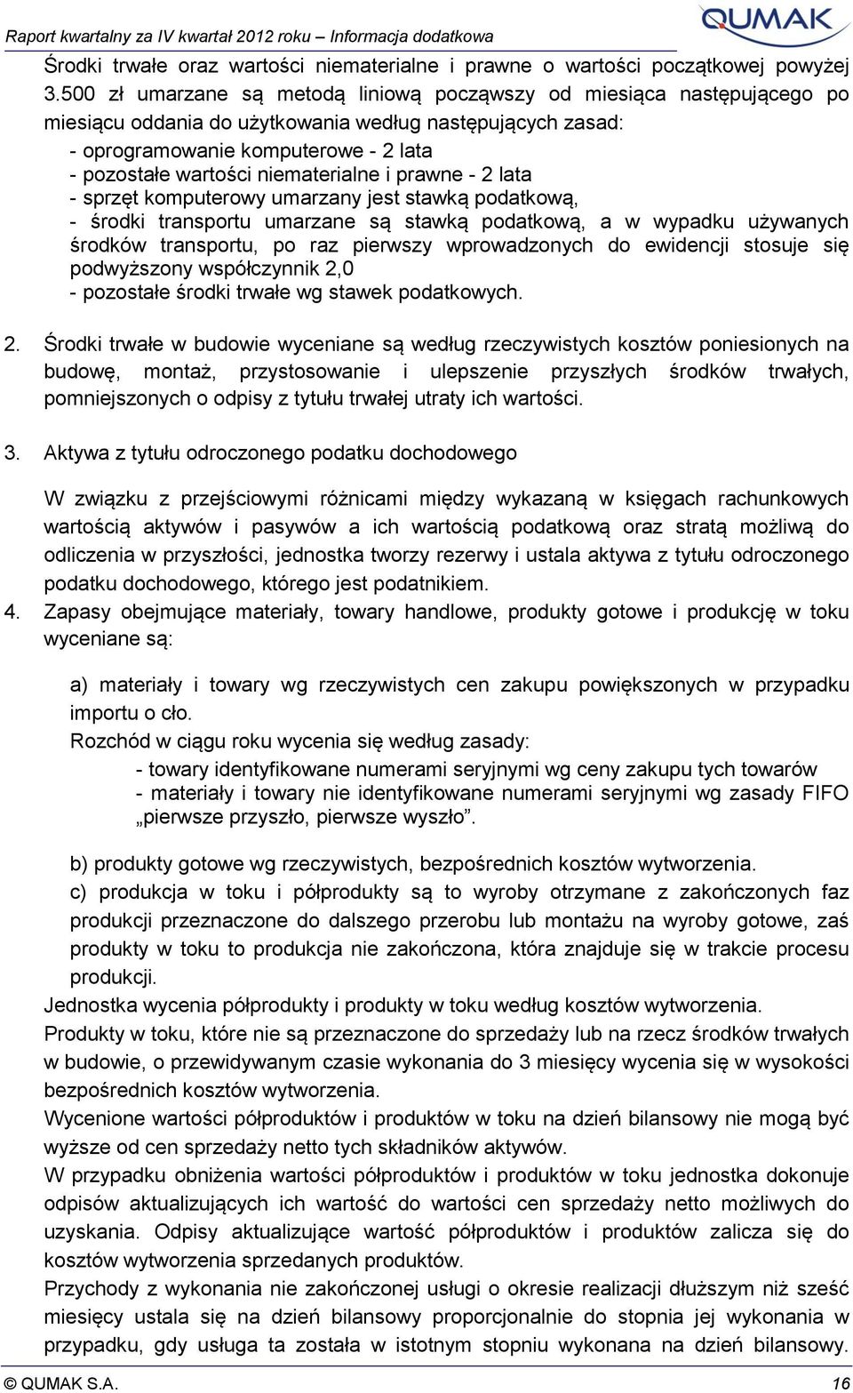 niematerialne i prawne - 2 lata - sprzęt komputerowy umarzany jest stawką podatkową, - środki transportu umarzane są stawką podatkową, a w wypadku używanych środków transportu, po raz pierwszy