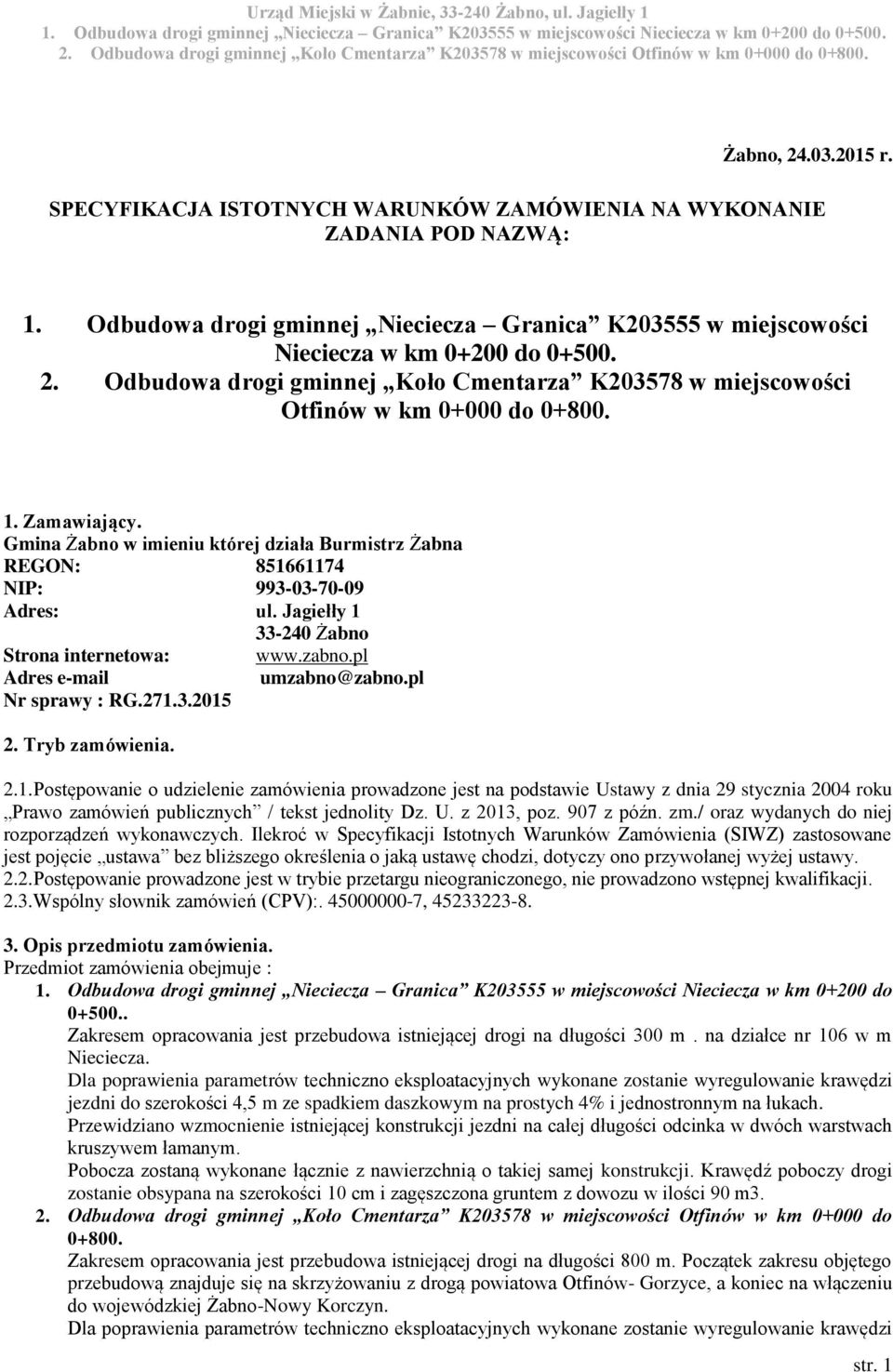 pl Nr sprawy : RG.271.3.2015 2. Tryb zamówienia. 2.1. Postępowanie o udzielenie zamówienia prowadzone jest na podstawie Ustawy z dnia 29 stycznia 2004 roku Prawo zamówień publicznych / tekst jednolity Dz.