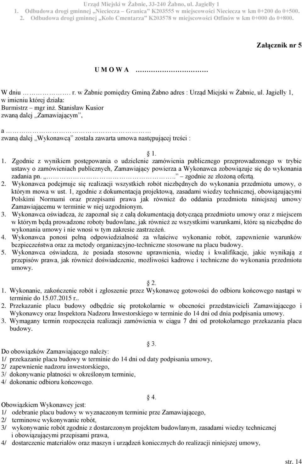 1. Zgodnie z wynikiem postępowania o udzielenie zamówienia publicznego przeprowadzonego w trybie ustawy o zamówieniach publicznych, Zamawiający powierza a Wykonawca zobowiązuje się do wykonania