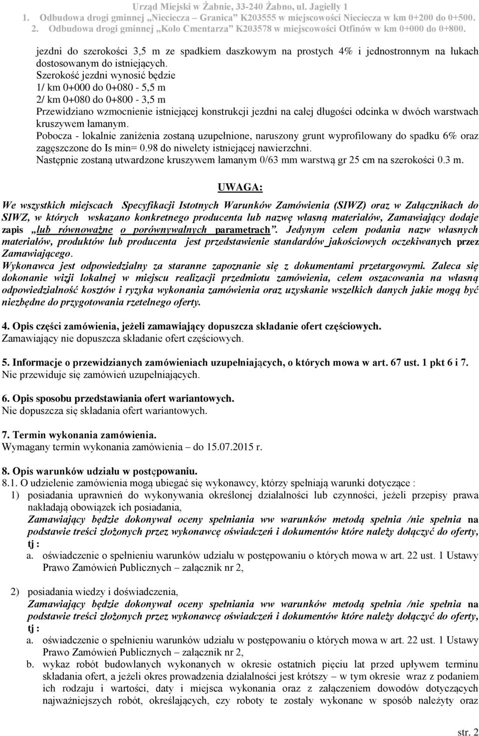 łamanym. Pobocza - lokalnie zaniżenia zostaną uzupełnione, naruszony grunt wyprofilowany do spadku 6% oraz zagęszczone do Is min= 0.98 do niwelety istniejącej nawierzchni.