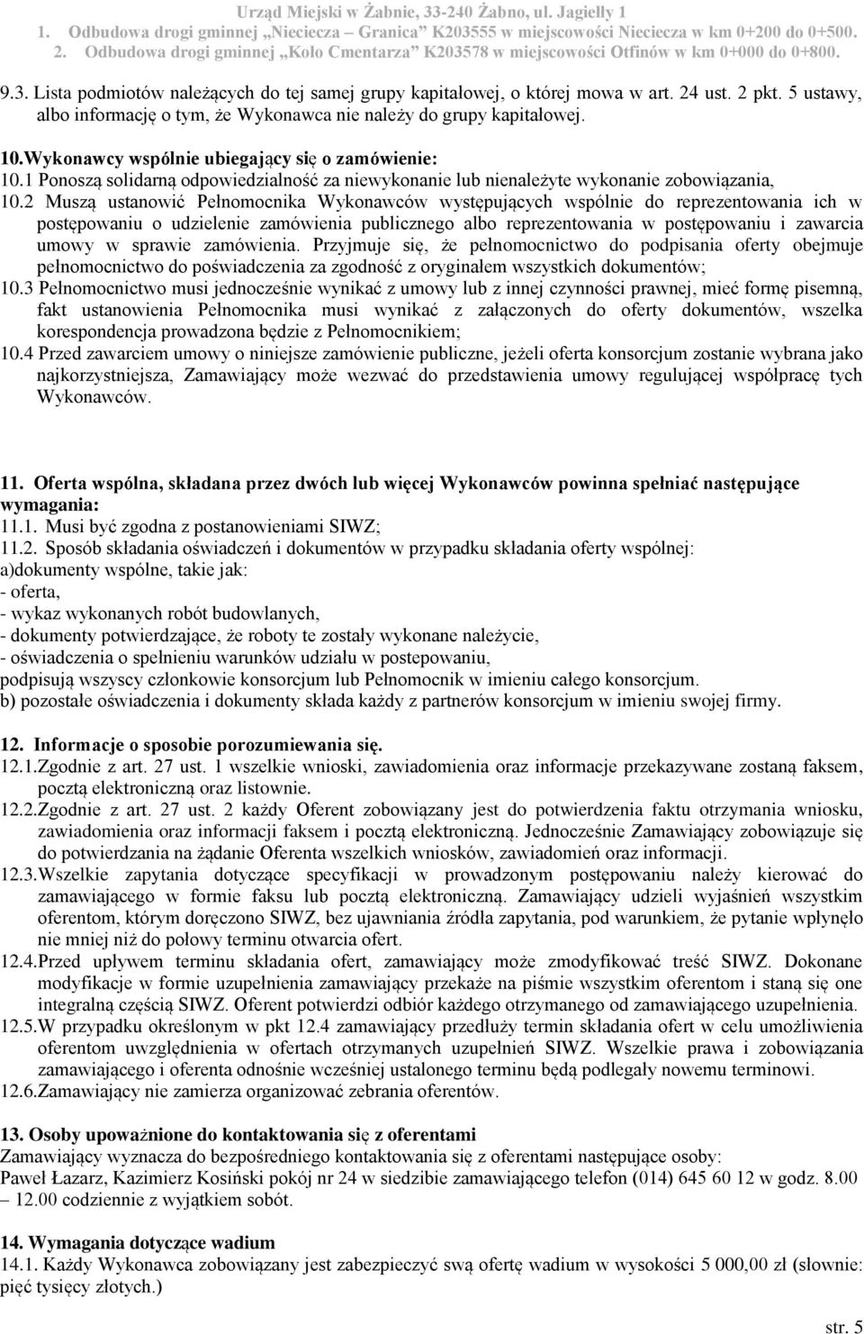2 Muszą ustanowić Pełnomocnika Wykonawców występujących wspólnie do reprezentowania ich w postępowaniu o udzielenie zamówienia publicznego albo reprezentowania w postępowaniu i zawarcia umowy w