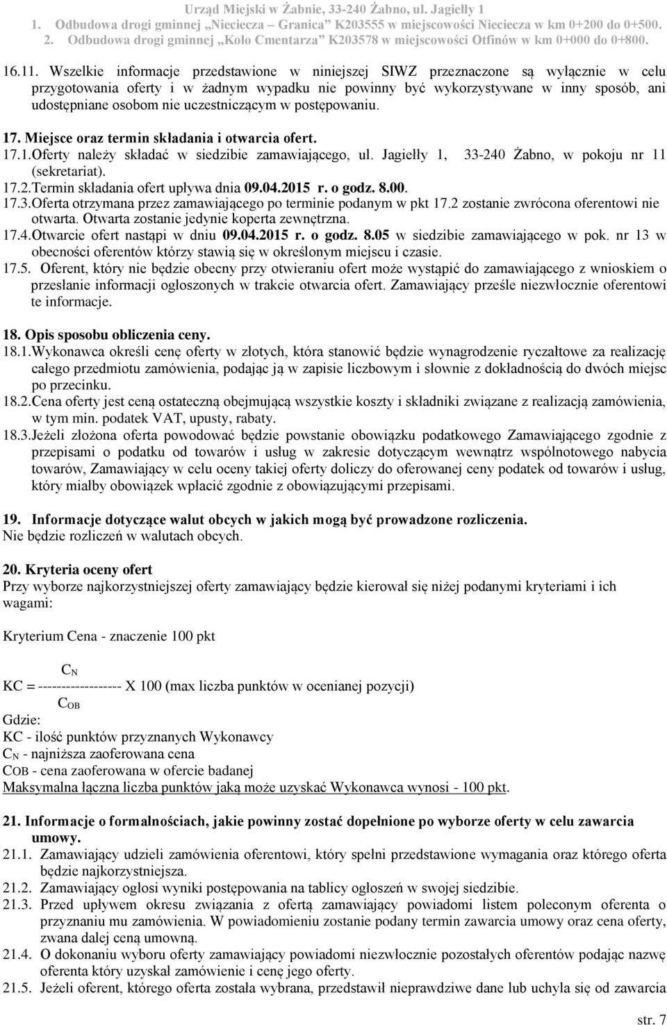uczestniczącym w postępowaniu. 17. Miejsce oraz termin składania i otwarcia ofert. 17.1.Oferty należy składać w siedzibie zamawiającego, ul. Jagiełły 1, 33-240 Żabno, w pokoju nr 11 (sekretariat). 17.2.Termin składania ofert upływa dnia 09.