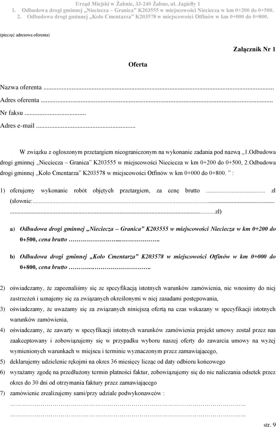 : 1) oferujemy wykonanie robót objętych przetargiem, za cenę brutto... zł (słownie:......zł) a) Odbudowa drogi gminnej Nieciecza Granica K203555 w miejscowości Nieciecza w km 0+200 do 0+500, cena brutto.