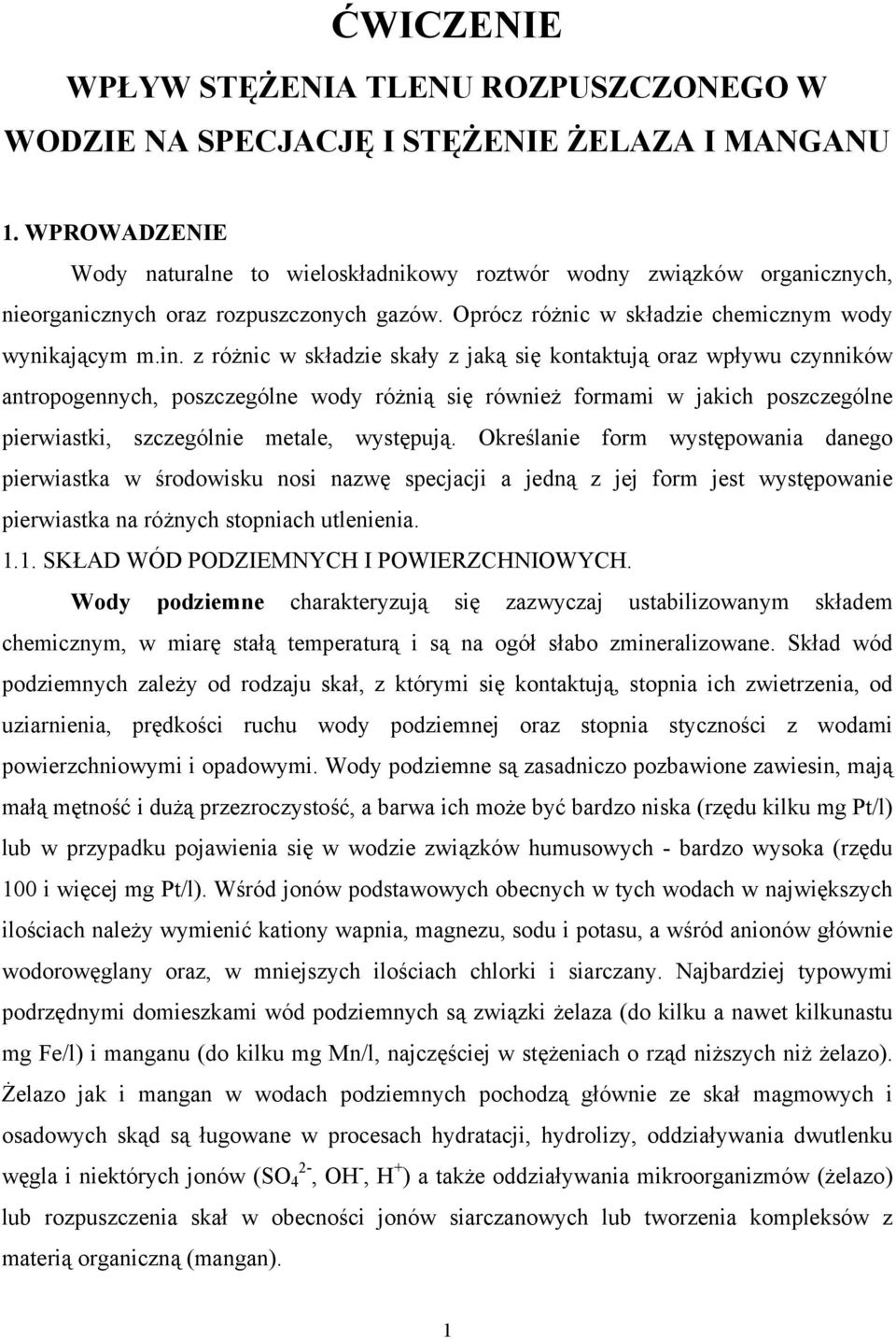 z różnic w składzie skały z jaką się kontaktują oraz wpływu czynników antropogennych, poszczególne wody różnią się również formami w jakich poszczególne pierwiastki, szczególnie metale, występują.