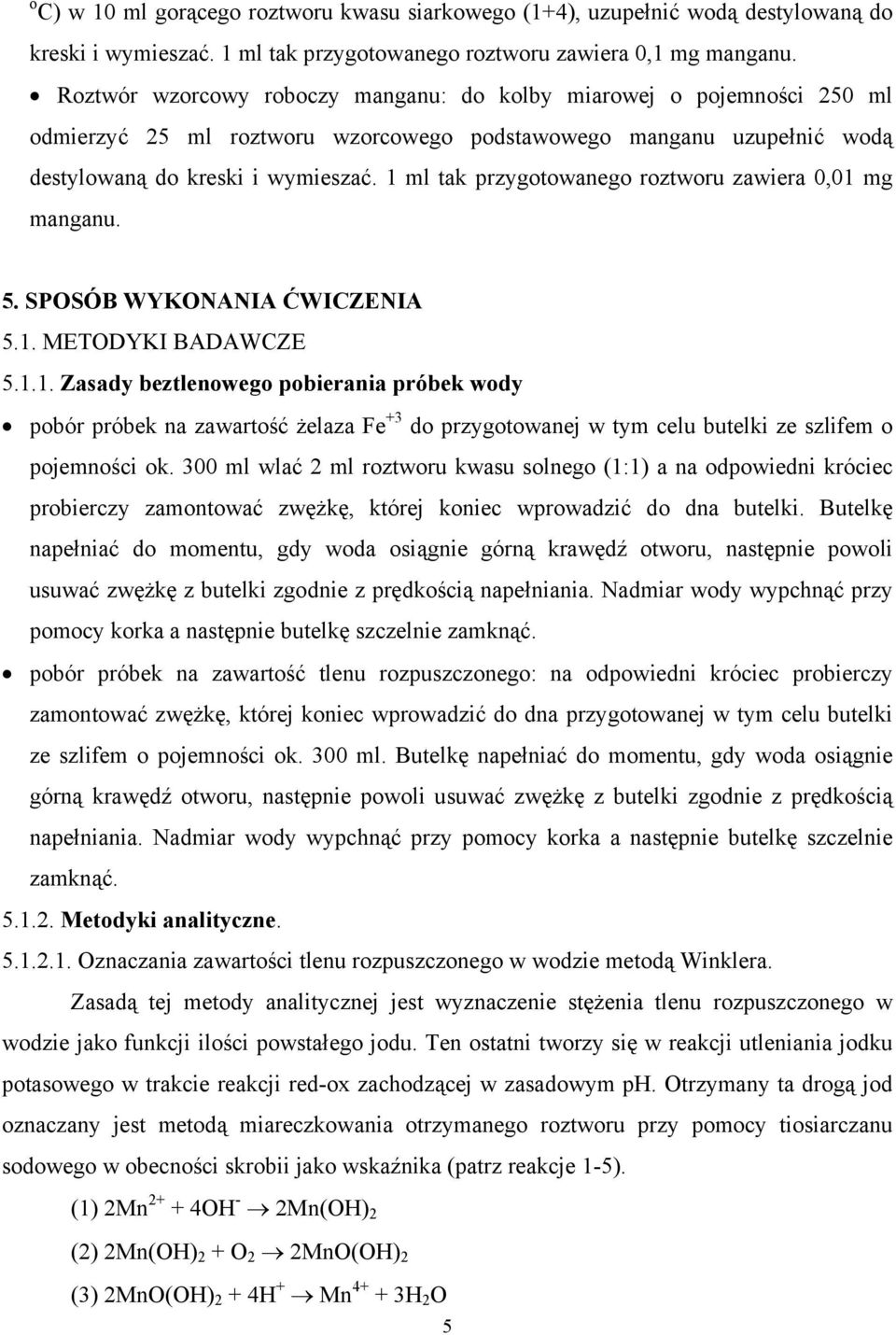 1 ml tak przygotowanego roztworu zawiera 0,01 mg manganu. 5. SPOSÓB WYKONANIA ĆWICZENIA 5.1. METODYKI BADAWCZE 5.1.1. Zasady beztlenowego pobierania próbek wody pobór próbek na zawartość żelaza Fe +3 do przygotowanej w tym celu butelki ze szlifem o pojemności ok.