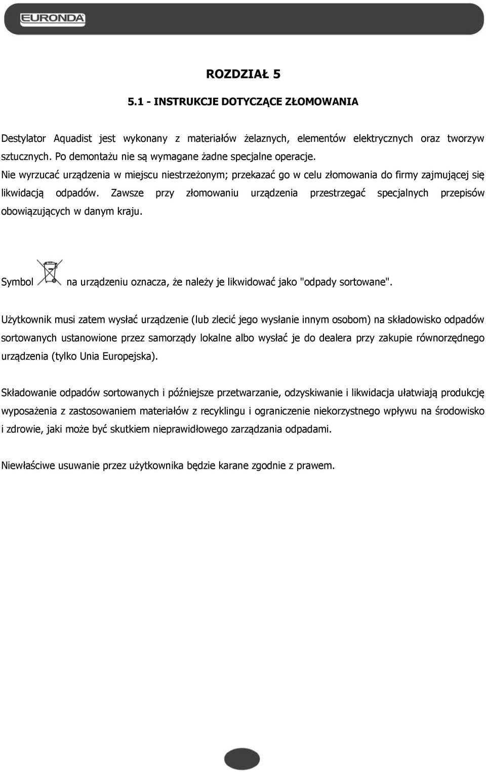 Zawsze przy złomowaniu urządzenia przestrzegać specjalnych przepisów obowiązujących w danym kraju. Symbol na urządzeniu oznacza, że należy je likwidować jako "odpady sortowane".
