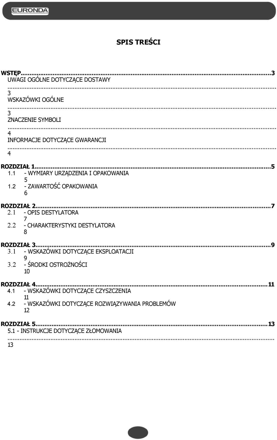 2 - CHARAKTERYSTYKI DESTYLATORA 8 ROZDZIAŁ 3...9 3.1 - WSKAZÓWKI DOTYCZĄCE EKSPLOATACJI 9 3.2 - ŚRODKI OSTROŻNOŚCI 10 ROZDZIAŁ 4...11 4.